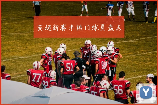 英超新赛季热门球员盘点