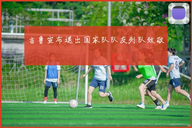 吉鲁宣布退出国家队队友列队致敬