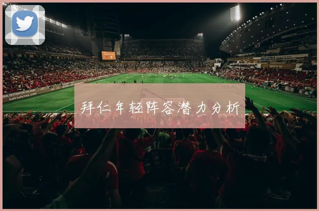 拜仁年轻阵容潜力分析